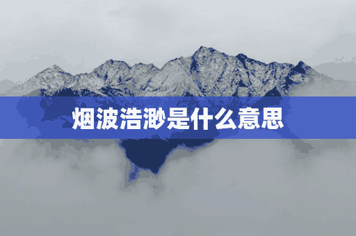 烟波浩渺是什么意思(烟波浩渺是什么意思解释)